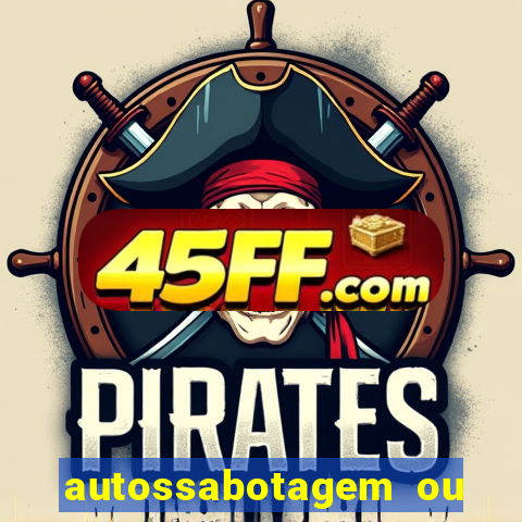 autossabotagem ou auto sabotagem